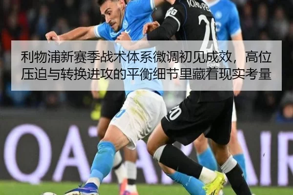 利物浦新赛季战术体系微调初见成效，高位压迫与转换进攻的平衡细节里藏着现实考量